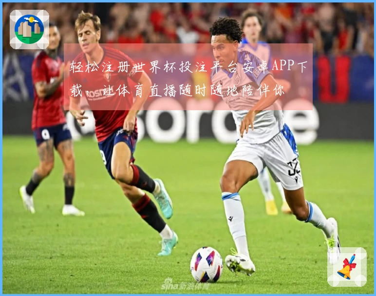 轻松注册世界杯投注平台安卓APP下载，让体育直播随时随地陪伴你
